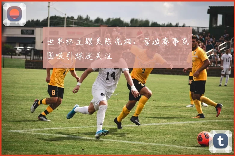 世界杯主题美陈亮相，营造赛事氛围吸引球迷关注