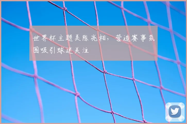 世界杯主题美陈亮相，营造赛事氛围吸引球迷关注