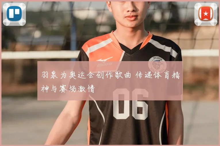羽泉为奥运会创作歌曲 传递体育精神与赛场激情
