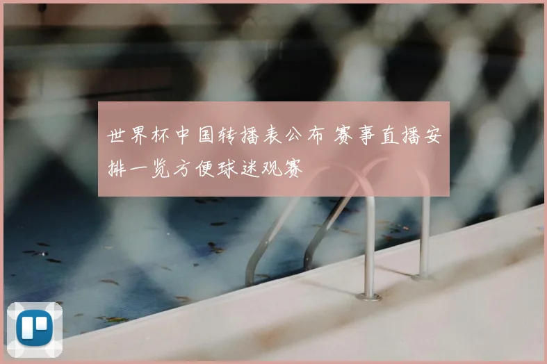 世界杯中国转播表公布 赛事直播安排一览方便球迷观赛
