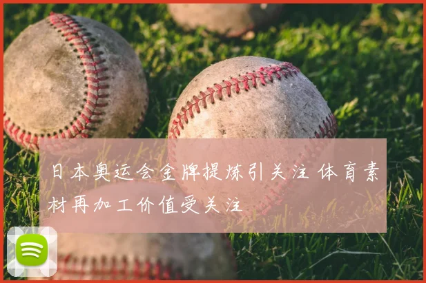 日本奥运会金牌提炼引关注 体育素材再加工价值受关注