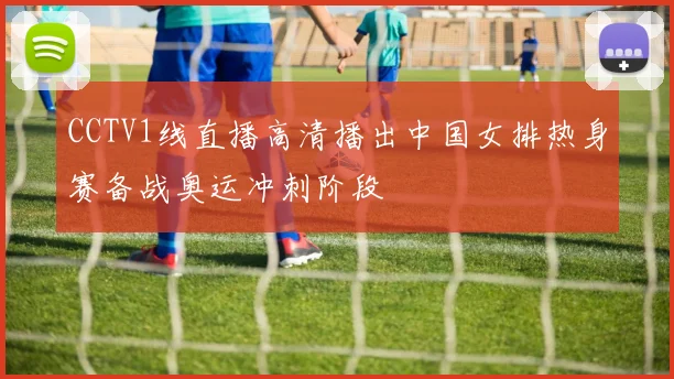 CCTV1线直播高清播出中国女排热身赛备战奥运冲刺阶段