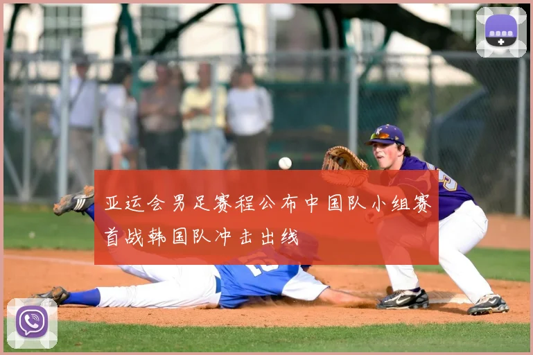 亚运会男足赛程公布中国队小组赛首战韩国队冲击出线